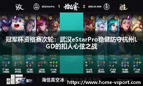 冠军杯资格赛次轮：武汉eStarPro稳健防守杭州LGD的扣人心弦之战